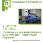Показательная операция «Инновационное эндоваскулярное вмешательство» 31.05.2022 12:00-13:00 (Мск)